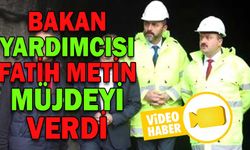 BAKAN YARDIMCISI METİN MÜJDEYİ VERDİ