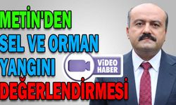 METİN'DEN SEL VE ORMAN YANGINI DEĞERLENDİRMESİ