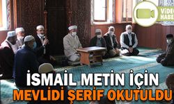 İSMAİL METİN İÇİN MEVLİDİ ŞERİF OKUTULDU