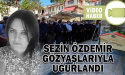SEZİN ÖZDEMİR GÖZYAŞLARIYLA UĞURLANDI