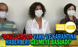 “OKULLARDAN VAKA VE KARANTİNA HABERLERİ GELMEYE BAŞLADI”