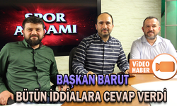 BAŞKAN BARUT BÜTÜN İDDİALARA CEVAP VERDİ