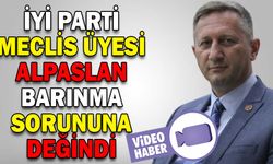 İYİ PARTİ MECLİS ÜYESİ ALPASLAN, BARINMA SORUNUNA DEĞİNDİ
