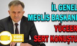 İL GENEL MECLİS BAŞKANI YÜCEER, SERT KONUŞTU