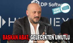 BAŞKAN ABAT, GELECEKTEN UMUTLU