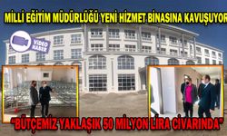 MİLLİ EĞİTİM MÜDÜRLÜĞÜ YENİ HİZMET BİNASINA KAVUŞUYOR
