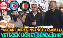 “ASGARİ ÜCRET İNSANCA YAŞAMAYA YETECEK ÜCRET OLMALIDIR”