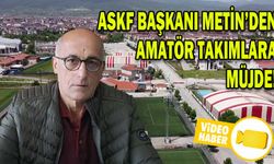 ASKF BAŞKANI METİN’DEN AMATÖR TAKIMLARA MÜJDE
