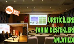 ÜRETİCİLERE TARIM DESTEKLERİ ANLATILDI