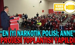 “EN İYİ NARKOTİK POLİSİ; ANNE” PROJESİ TOPLANTISI YAPILDI