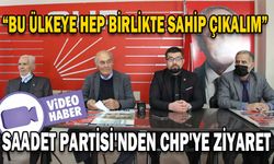 SAADET PARTİSİ'NDEN CHP'YE ZİYARET