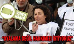 “OYALAMA DEĞİL HAKKIMIZI İSTİYORUZ”
