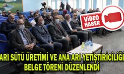 ARI SÜTÜ ÜRETİMİ VE ANA ARI YETİŞTİRİCİLİĞİ BELGE TÖRENİ DÜZENLENDİ