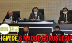 İGM’DE 6 MADDE GÖRÜŞÜLDÜ