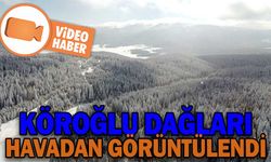 KÖROĞLU DAĞLARI'NIN HAVADAN GÖRÜNTÜLENDİ