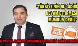 İYİ PARTİ İL BAŞKANI ÖRNEKBAŞ EKONOMİYİ DEĞERLENDİRDİ