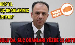 BOLU’DA, SUÇ ORANLARI YÜZDE 15 ARTTI