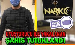 UYUŞTURUCU İLE YAKALANAN ŞAHIS TUTUKLANDI