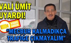 VALİ ÜMİT UYARDI, “MECBUR KALMADIKÇA TRAFİĞE ÇIKMAYALIM”