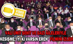 VALİ ÜMİT ŞEHİT VE GAZİ AİLELERİYLE  "KESİŞME; İYİ Kİ VARSIN EREN" FİLMİNİ İZLEDİ