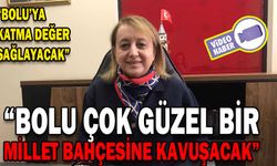 “BOLU ÇOK GÜZEL BİR MİLLET BAHÇESİNE KAVUŞACAK”