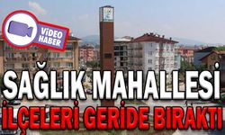 SAĞLIK MAHALLESİ İLÇELERİ GERİDE BIRAKTI