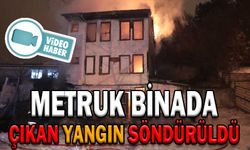 METRUK BİNADA ÇIKAN YANGIN SÖNDÜRÜLDÜ