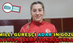 MİLLİ GÜREŞÇİ ADAR’IN GÖZÜ AVRUPA ŞAMPİYONLUĞUNDA