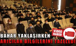BAHAR YAKLAŞIRKEN ARICILAR BİLGİLERİNİ TAZELEDİ