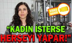 “KADIN İSTERSE HERŞEYİ YAPAR!”