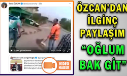 ÖZCAN’DAN, GERGERLİOĞLU’NA: “OĞLUM BAK GİT”