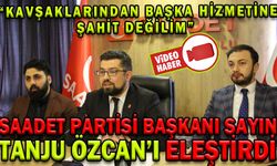 SAADET PARTİSİ BAŞKANI SAYIN, TANJU ÖZCAN’I ELEŞTİRDİ