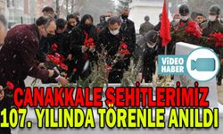 ÇANAKKALE ŞEHİTLERİMİZ 107. YILINDA TÖRENLE ANILDI