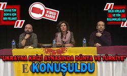 “UKRAYNA KRİZİ AYNASINDA DÜNYA VE TÜRKİYE” KONUŞULDU