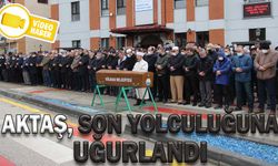 AKTAŞ SON YOLCULUĞUNA UĞURLANDI