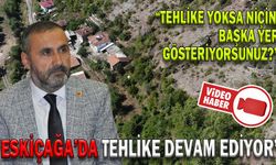 “ESKİÇAĞA’DA TEHLİKE DEVAM EDİYOR”