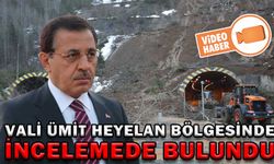 VALİ ÜMİT HEYELAN BÖLGESİNDE İNCELEMEDE BULUNDU