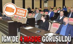 İGM’DE 4 MADDE GÖRÜŞÜLDÜ