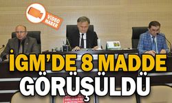 İGM’DE 8 MADDE GÖRÜŞÜLDÜ