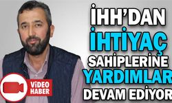 İHH’DAN İHTİYAÇ SAHİPLERİNE YARDIMLAR DEVAM EDİYOR