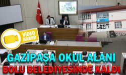 GAZİPAŞA OKUL ALANI BOLU BELEDİYESİNDE KALDI