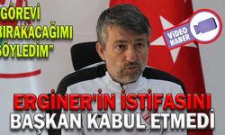 ERGİNER'İN İSTİFASINI, BAŞKAN KABUL ETMEDİ
