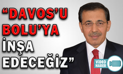 “DAVOS’U BOLU’YA İNŞA EDECEĞİZ”
