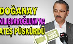 DOĞANAY, KILIÇDAROĞLUNA’NA ATEŞ PÜSKÜRDÜ