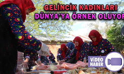 GELİNCİK KADINLARI ÖRNEK OLMAYA DEVAM EDİYOR
