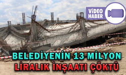 BELEDİYENİN 13 MİLYON LİRALIK İNŞAATI ÇÖKTÜ