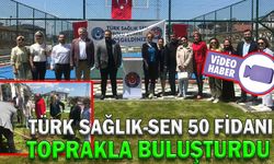 TÜRK SAĞLIK-SEN 50 FİDANI TOPRAKLA BULUŞTURDU
