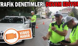 TRAFİK DENETİMLERİ HIZ KESMEDEN DEVAM EDİYOR