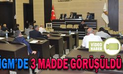 İGM’DE 3 MADDE GÖRÜŞÜLDÜ