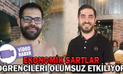 EKONOMİK ŞARTLAR ÖĞRENCİLERİ OLUMSUZ ETKİLİYOR